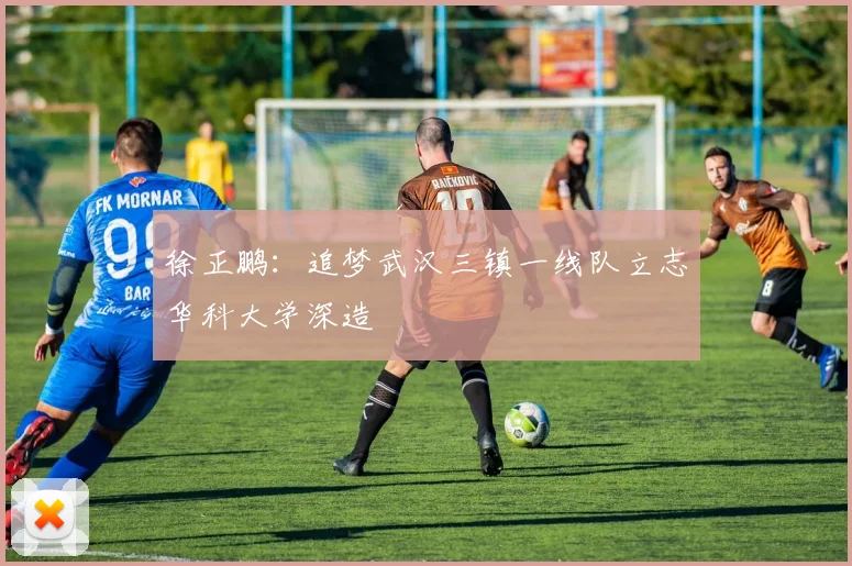 徐正鹏：追梦武汉三镇一线队立志华科大学深造